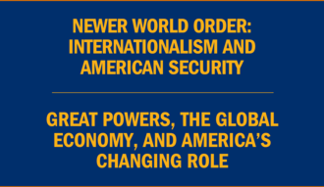 Text: Newer world order: Internationalism and American security • Great powers, the global economy, and America’s changing role