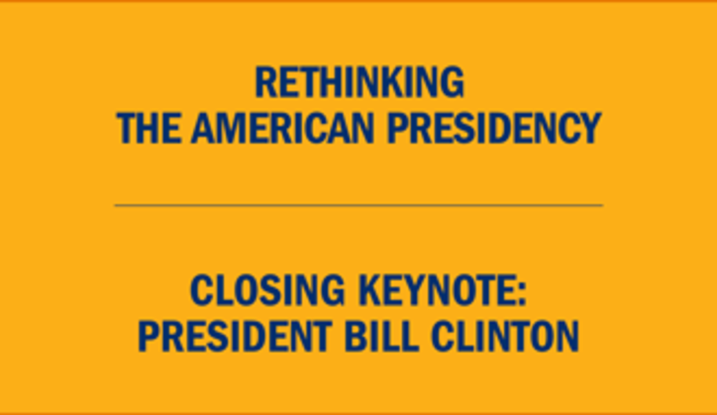 Text:  Rethinking the American presidency • Closing keynote with President Bill Clinton