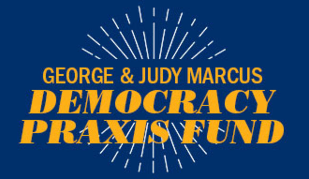 George and Judy Marcus Democracy Praxis Fund